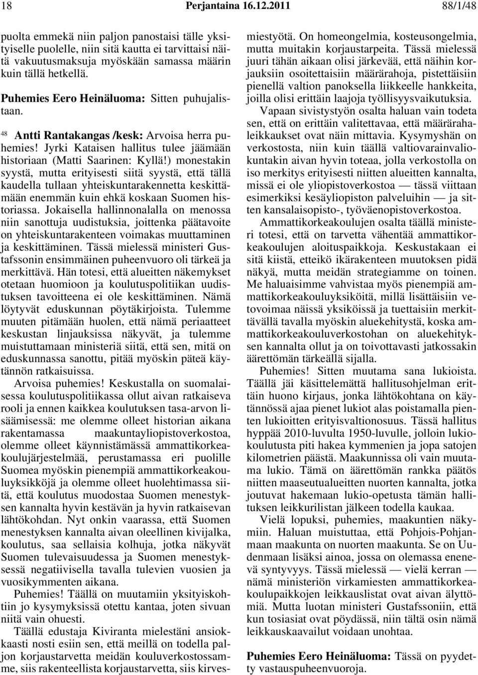 ) monestakin syystä, mutta erityisesti siitä syystä, että tällä kaudella tullaan yhteiskuntarakennetta keskittämään enemmän kuin ehkä koskaan Suomen historiassa.