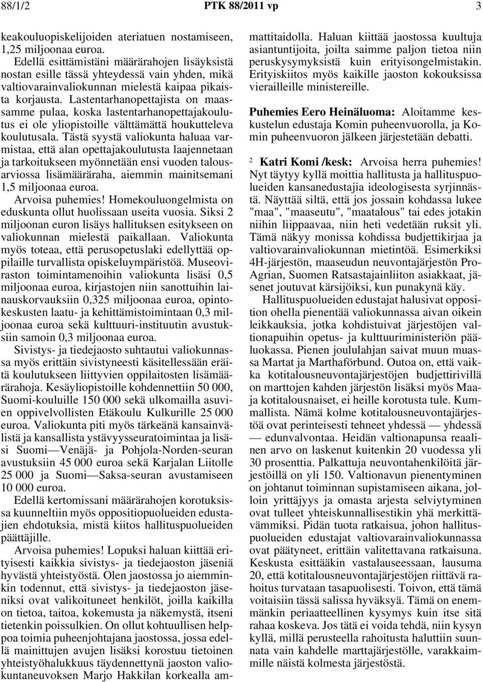 Lastentarhanopettajista on maassamme pulaa, koska lastentarhanopettajakoulutus ei ole yliopistoille välttämättä houkutteleva koulutusala.