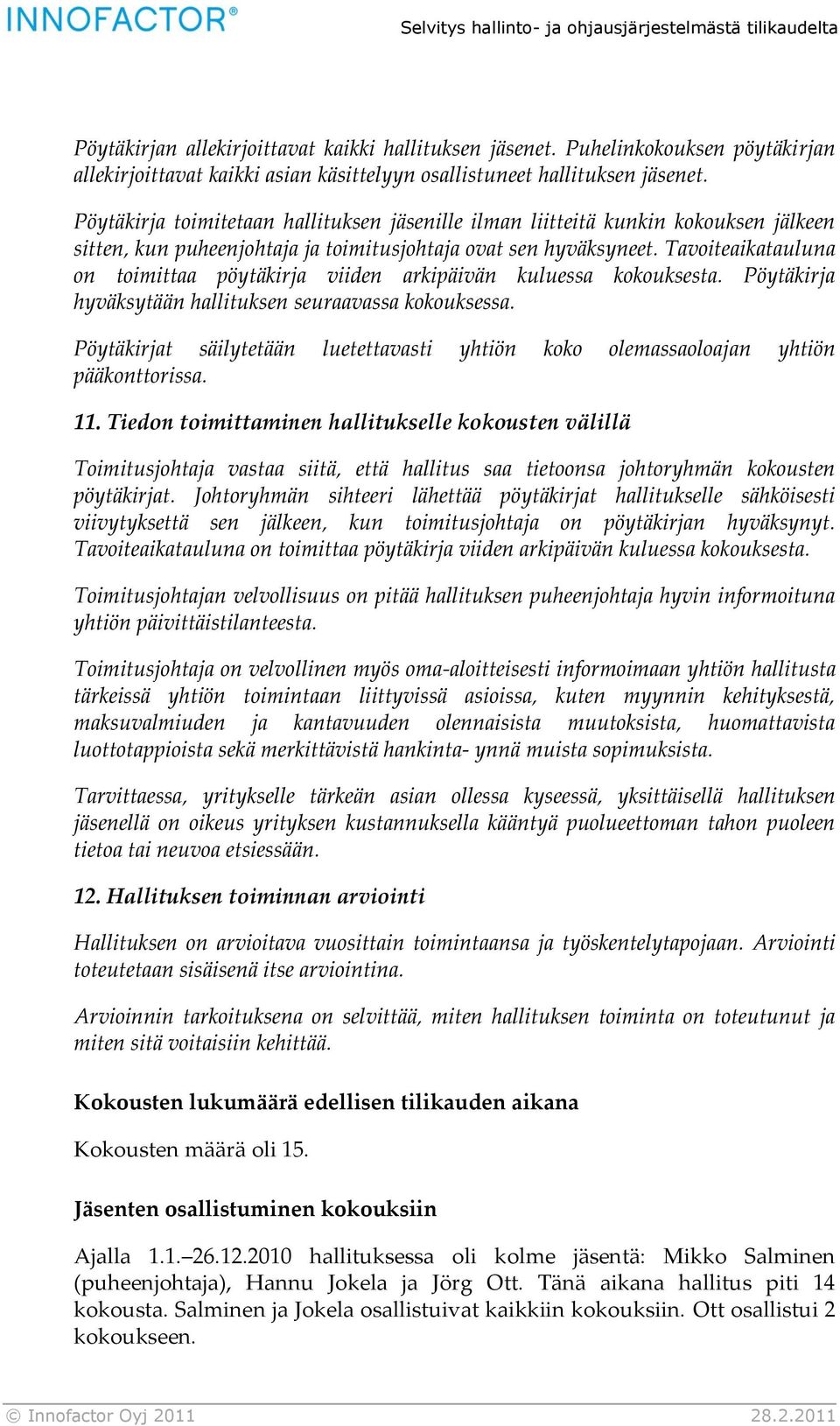 Tavoiteaikatauluna on toimittaa pöytäkirja viiden arkipäivän kuluessa kokouksesta. Pöytäkirja hyväksytään hallituksen seuraavassa kokouksessa.