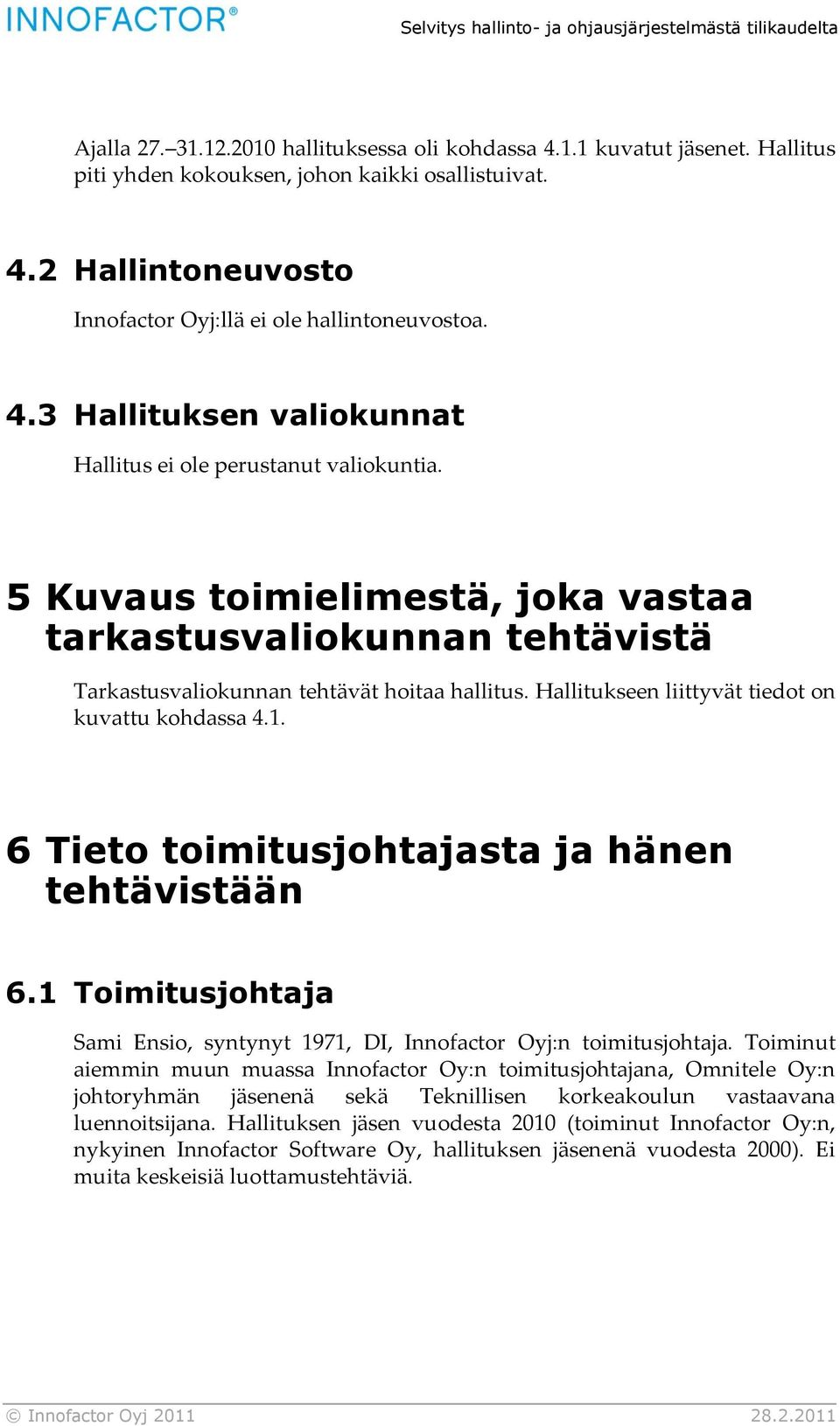 Hallitukseen liittyvät tiedot on kuvattu kohdassa 4.1. 6 Tieto toimitusjohtajasta ja hänen tehtävistään 6.1 Toimitusjohtaja Sami Ensio, syntynyt 1971, DI, Innofactor Oyj:n toimitusjohtaja.