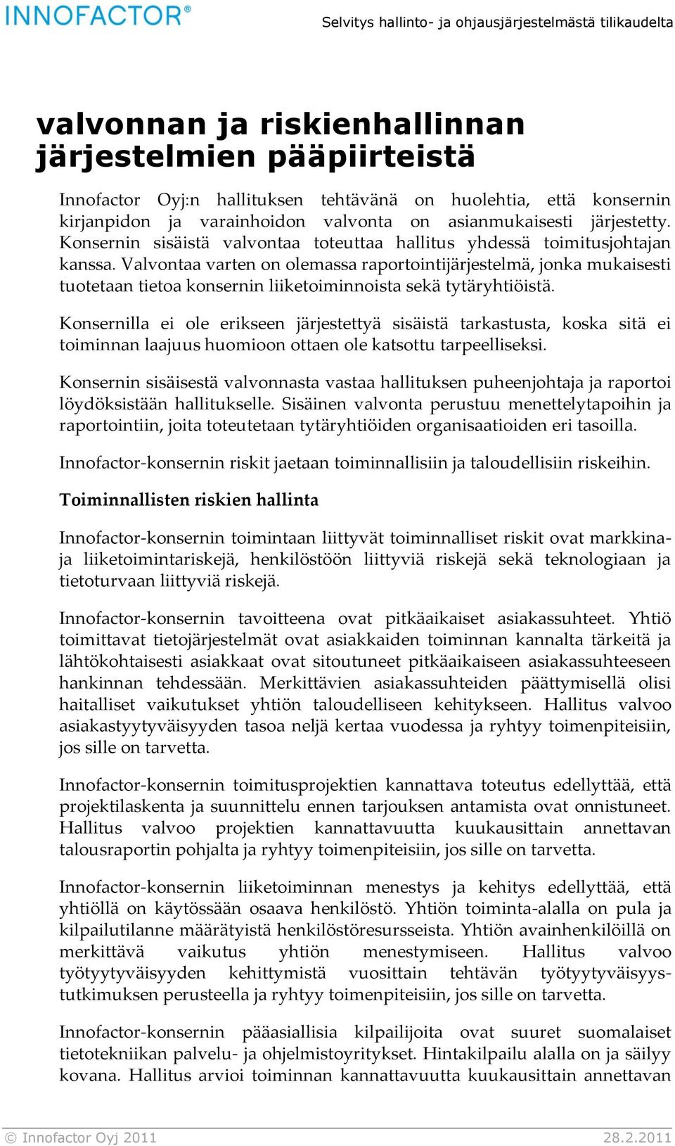 Valvontaa varten on olemassa raportointijärjestelmä, jonka mukaisesti tuotetaan tietoa konsernin liiketoiminnoista sekä tytäryhtiöistä.