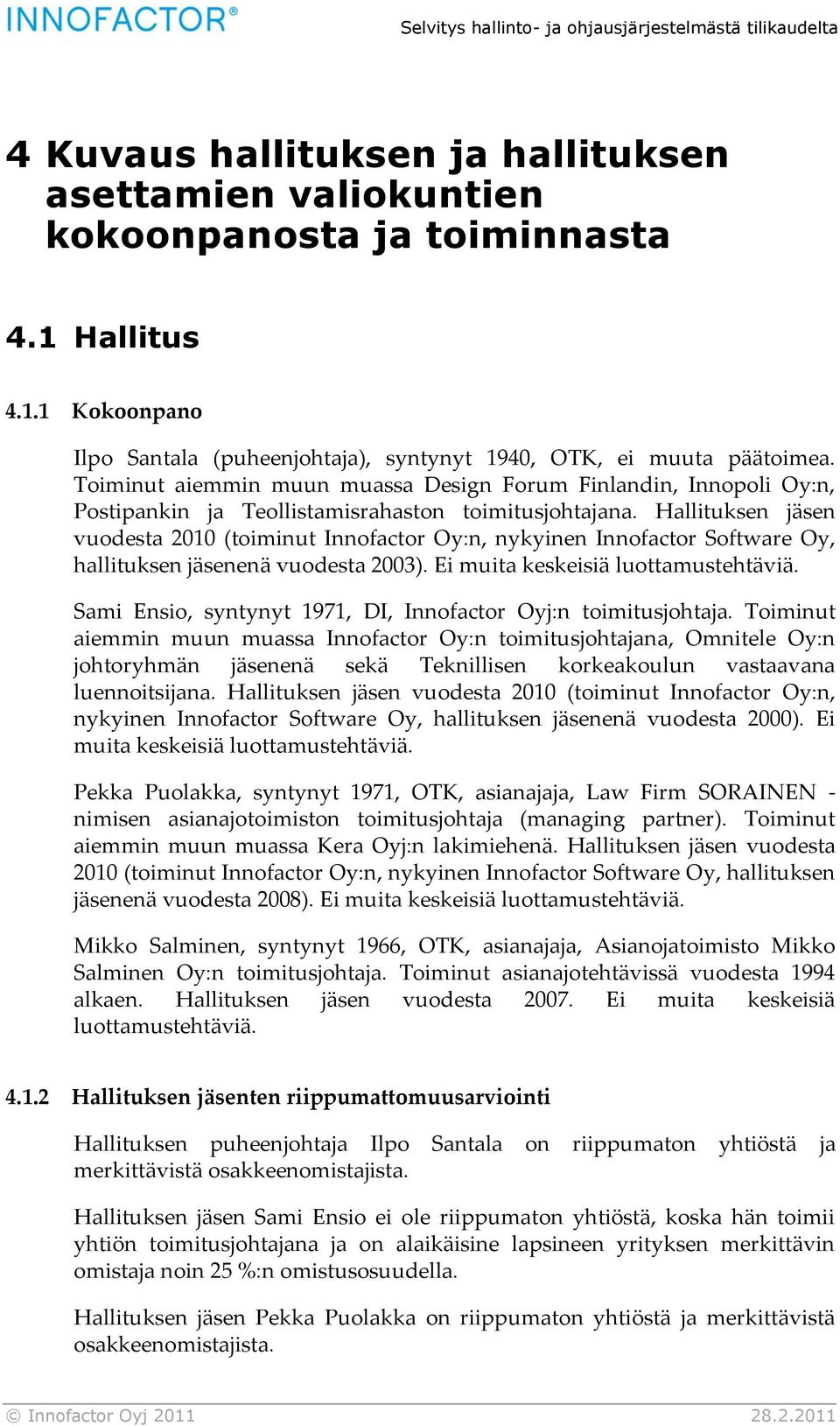 Hallituksen jäsen vuodesta 2010 (toiminut Innofactor Oy:n, nykyinen Innofactor Software Oy, hallituksen jäsenenä vuodesta 2003). Ei muita keskeisiä luottamustehtäviä.