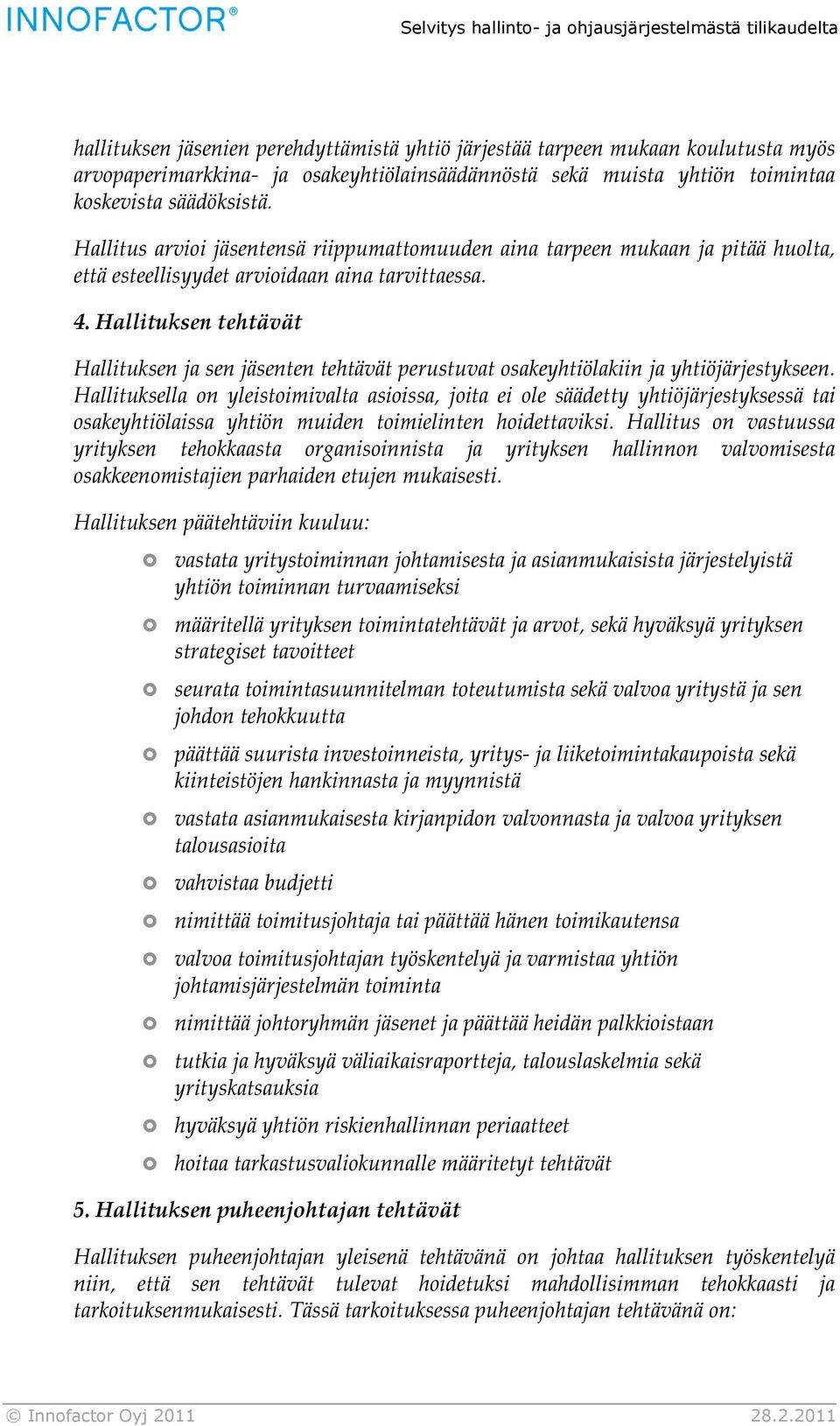 Hallituksen tehtävät Hallituksen ja sen jäsenten tehtävät perustuvat osakeyhtiölakiin ja yhtiöjärjestykseen.