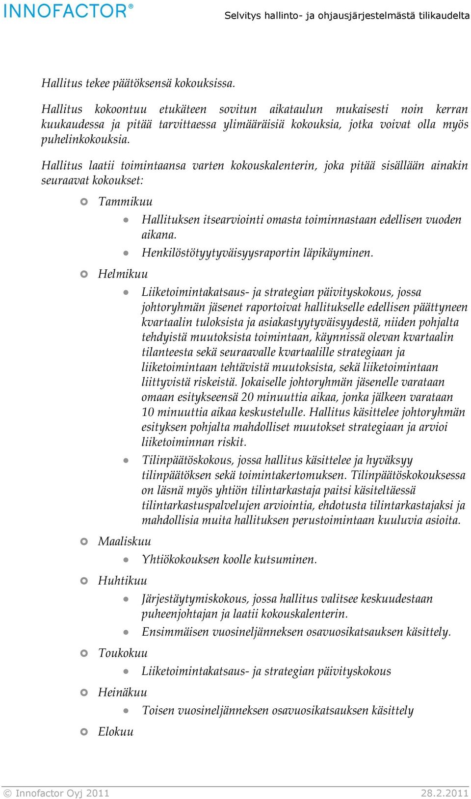 Hallitus laatii toimintaansa varten kokouskalenterin, joka pitää sisällään ainakin seuraavat kokoukset: Tammikuu Helmikuu Maaliskuu Huhtikuu Toukokuu Heinäkuu Elokuu Hallituksen itsearviointi omasta