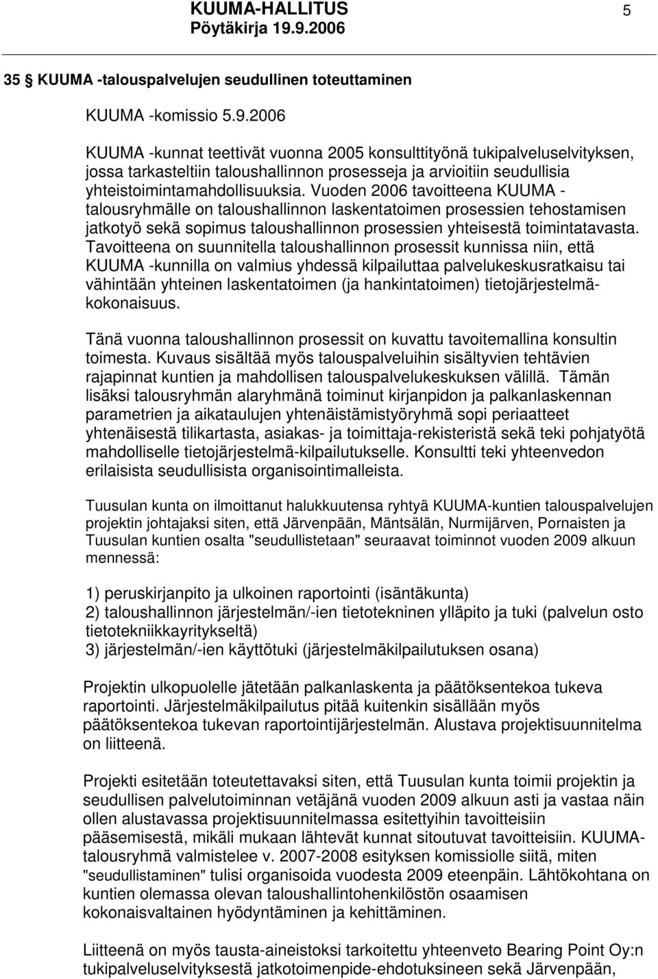 Vuoden 2006 tavoitteena KUUMA - talousryhmälle on taloushallinnon laskentatoimen prosessien tehostamisen jatkotyö sekä sopimus taloushallinnon prosessien yhteisestä toimintatavasta.