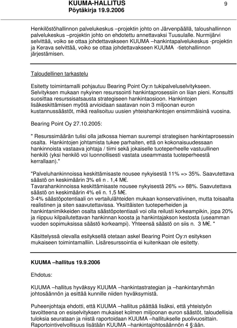 Taloudellinen tarkastelu Esitetty toimintamalli pohjautuu Bearing Point Oy:n tukipalveluselvitykseen. Selvityksen mukaan nykyinen resurssointi hankintaprosessiin on liian pieni.