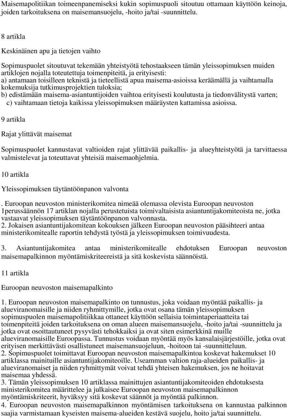 antamaan toisilleen teknistä ja tieteellistä apua maisema-asioissa keräämällä ja vaihtamalla kokemuksija tutkimusprojektien tuloksia; b) edistämään maisema-asiantuntijoiden vaihtoa erityisesti