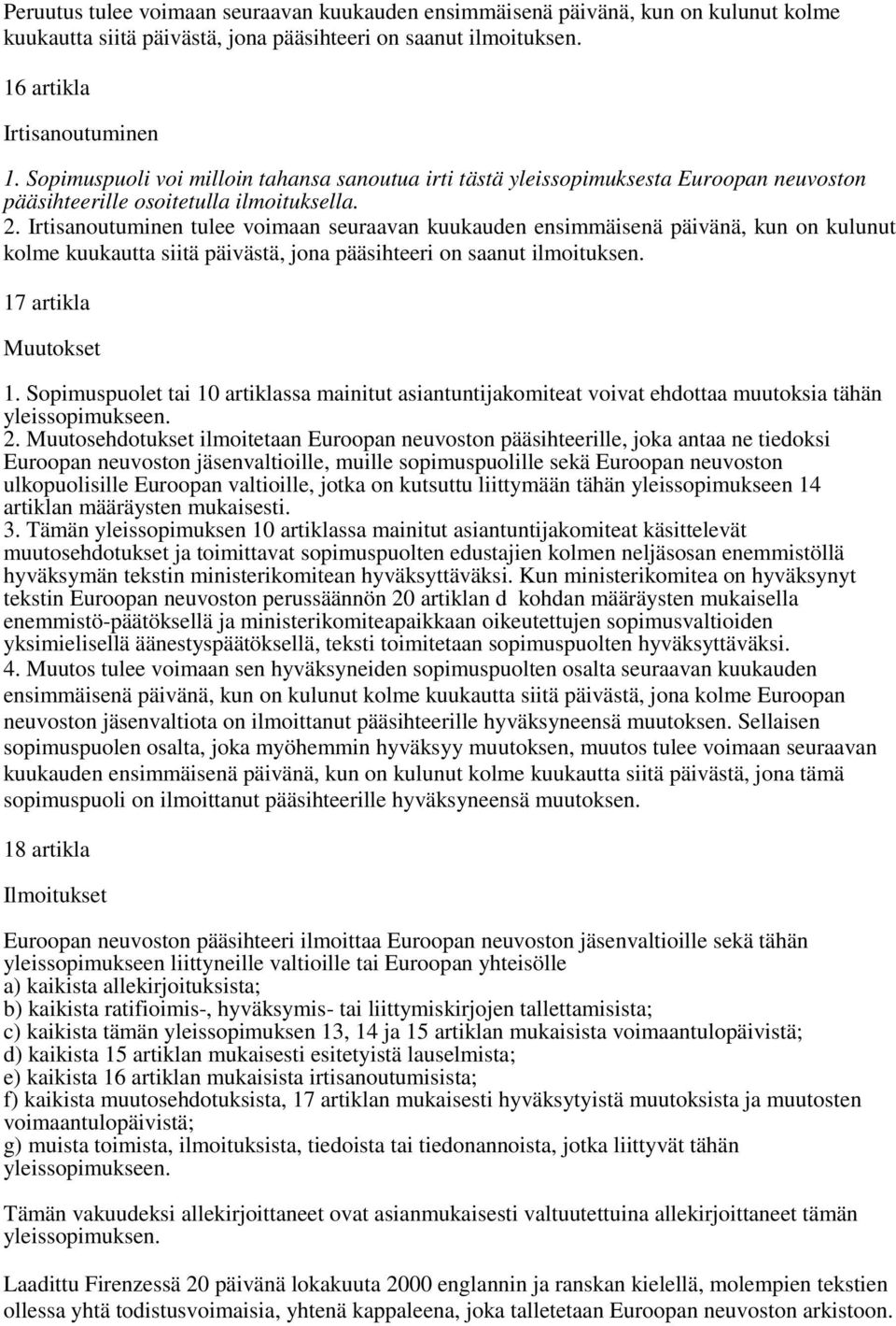 Irtisanoutuminen tulee voimaan seuraavan kuukauden ensimmäisenä päivänä, kun on kulunut kolme kuukautta siitä päivästä, jona pääsihteeri on saanut ilmoituksen. 17 artikla Muutokset 1.