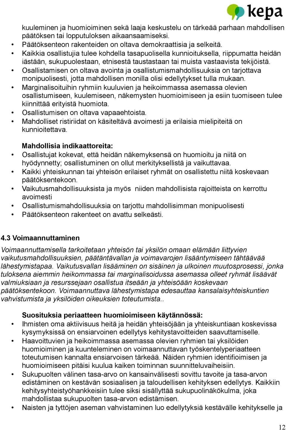 Osallistamisen on oltava avointa ja osallistumismahdollisuuksia on tarjottava monipuolisesti, jotta mahdollisen monilla olisi edellytykset tulla mukaan.