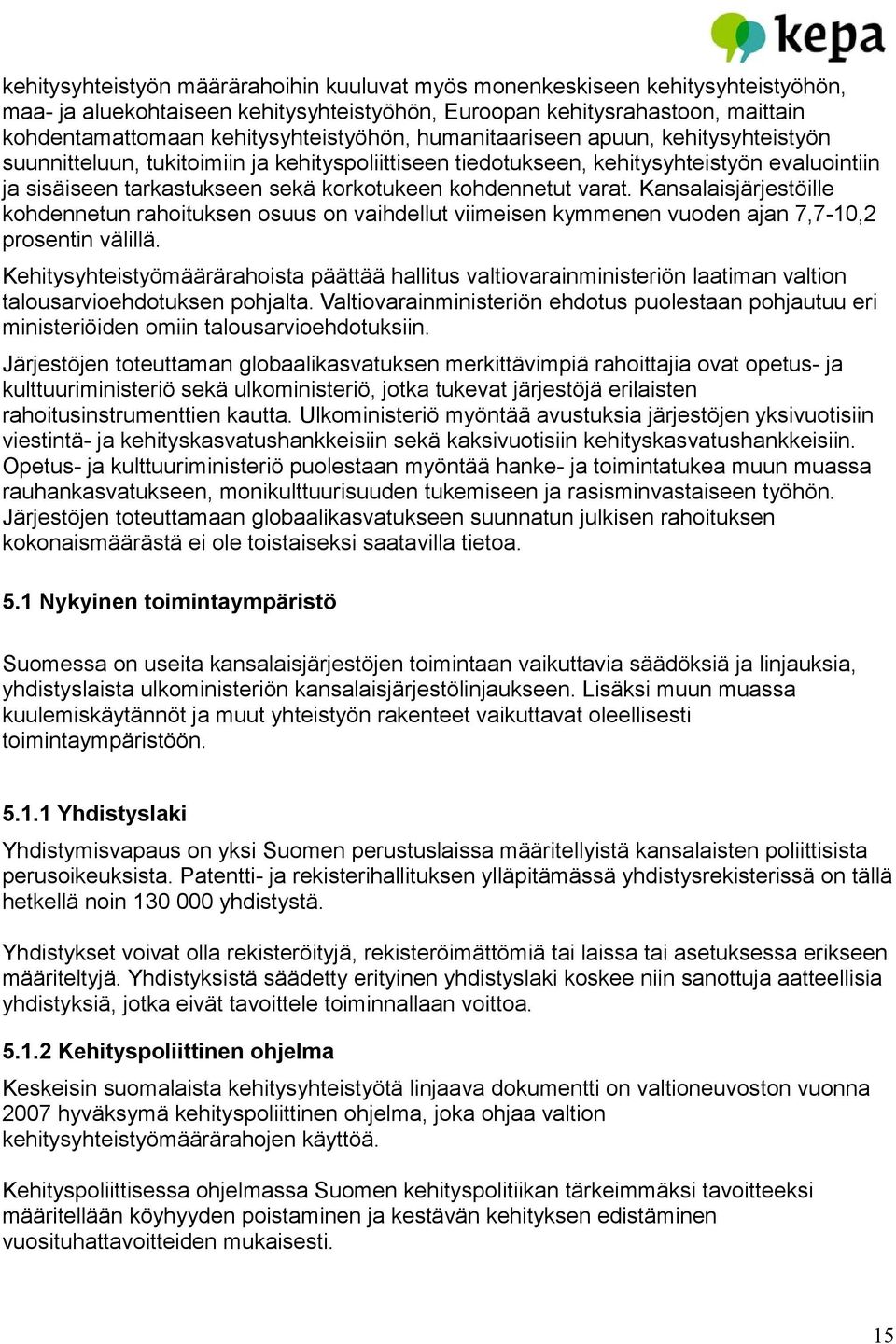 korkotukeen kohdennetut varat. Kansalaisjärjestöille kohdennetun rahoituksen osuus on vaihdellut viimeisen kymmenen vuoden ajan 7,7-10,2 prosentin välillä.