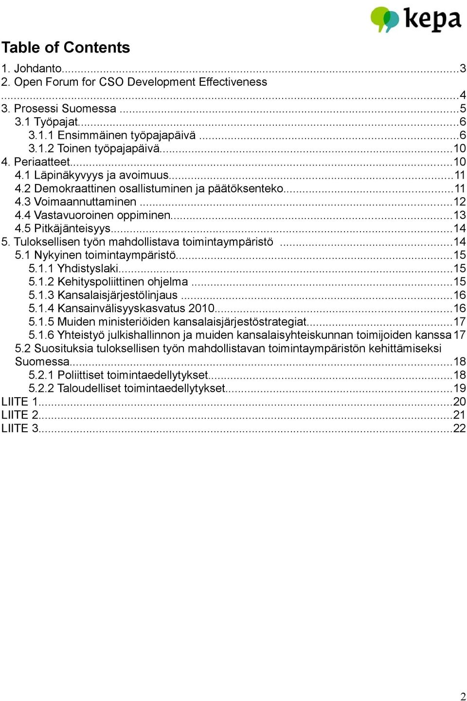 Tuloksellisen työn mahdollistava toimintaympäristö...14 5.1 Nykyinen toimintaympäristö...15 5.1.1 Yhdistyslaki...15 5.1.2 Kehityspoliittinen ohjelma...15 5.1.3 Kansalaisjärjestölinjaus...16 5.1.4 Kansainvälisyyskasvatus 2010.