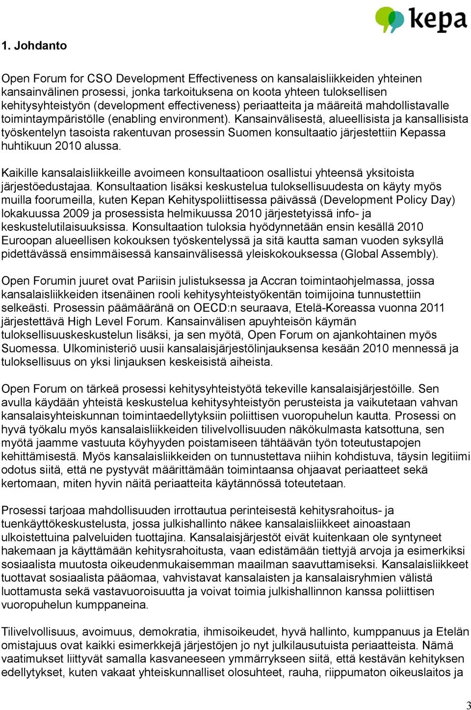 Kansainvälisestä, alueellisista ja kansallisista työskentelyn tasoista rakentuvan prosessin Suomen konsultaatio järjestettiin Kepassa huhtikuun 2010 alussa.