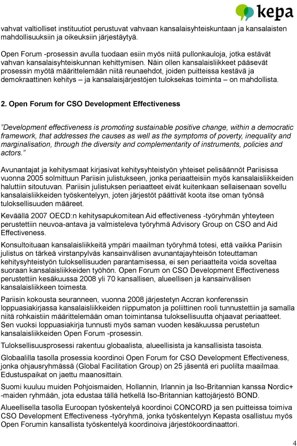 Näin ollen kansalaisliikkeet pääsevät prosessin myötä määrittelemään niitä reunaehdot, joiden puitteissa kestävä ja demokraattinen kehitys ja kansalaisjärjestöjen tuloksekas toiminta on mahdollista.