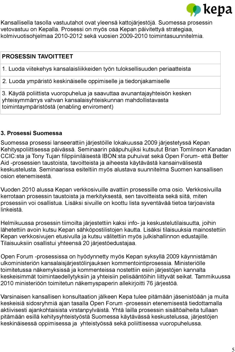 Luoda viitekehys kansalaisliikkeiden työn tuloksellisuuden periaatteista 2. Luoda ympäristö keskinäiselle oppimiselle ja tiedonjakamiselle 3.