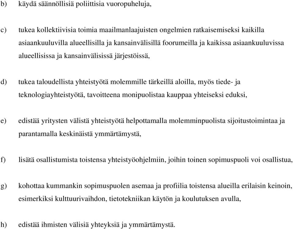 monipuolistaa kauppaa yhteiseksi eduksi, e) edistää yritysten välistä yhteistyötä helpottamalla molemminpuolista sijoitustoimintaa ja parantamalla keskinäistä ymmärtämystä, f) lisätä osallistumista