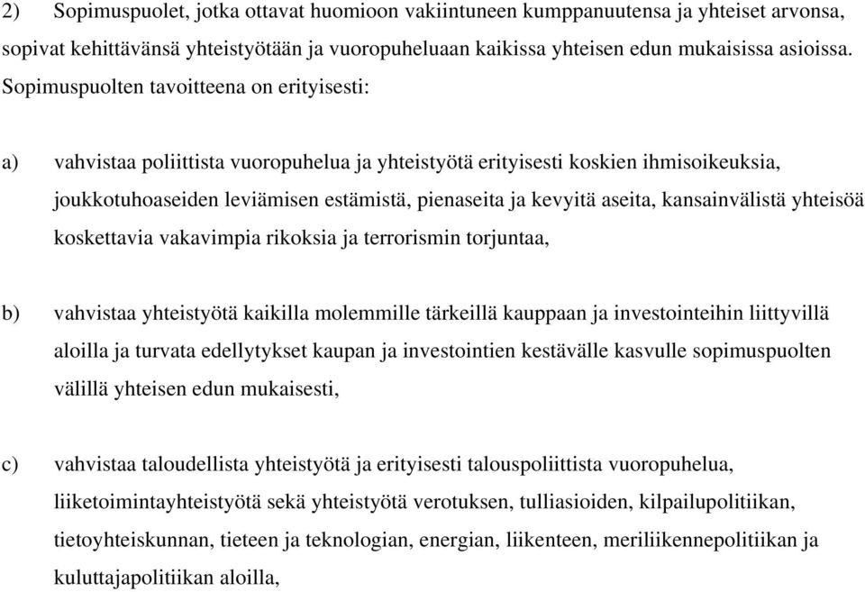 aseita, kansainvälistä yhteisöä koskettavia vakavimpia rikoksia ja terrorismin torjuntaa, b) vahvistaa yhteistyötä kaikilla molemmille tärkeillä kauppaan ja investointeihin liittyvillä aloilla ja