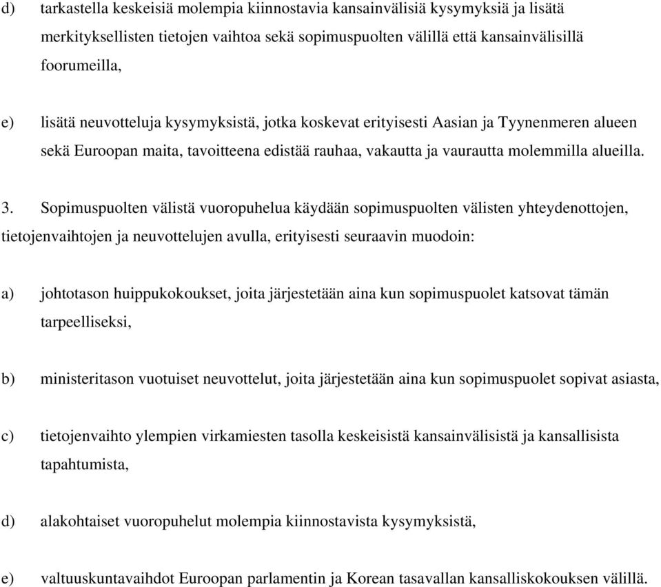 Sopimuspuolten välistä vuoropuhelua käydään sopimuspuolten välisten yhteydenottojen, tietojenvaihtojen ja neuvottelujen avulla, erityisesti seuraavin muodoin: a) johtotason huippukokoukset, joita