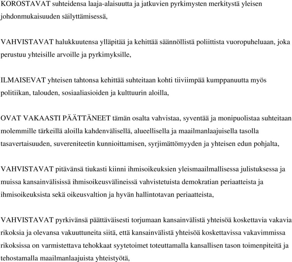 kulttuurin aloilla, OVAT VAKAASTI PÄÄTTÄNEET tämän osalta vahvistaa, syventää ja monipuolistaa suhteitaan molemmille tärkeillä aloilla kahdenvälisellä, alueellisella ja maailmanlaajuisella tasolla