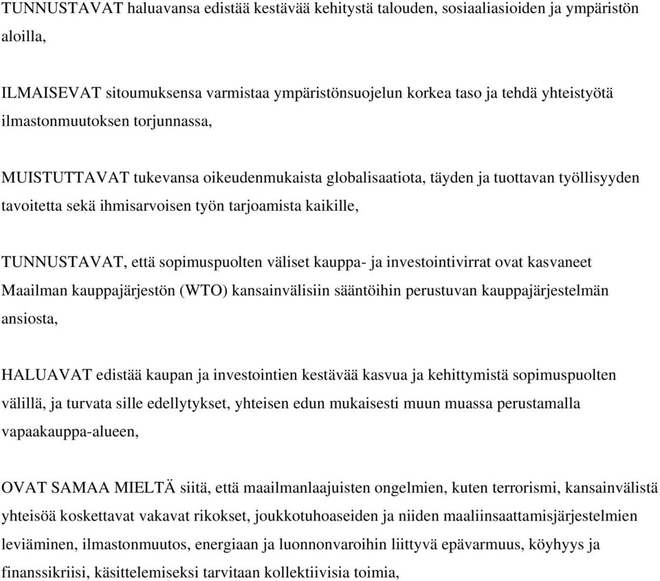 sopimuspuolten väliset kauppa- ja investointivirrat ovat kasvaneet Maailman kauppajärjestön (WTO) kansainvälisiin sääntöihin perustuvan kauppajärjestelmän ansiosta, HALUAVAT edistää kaupan ja