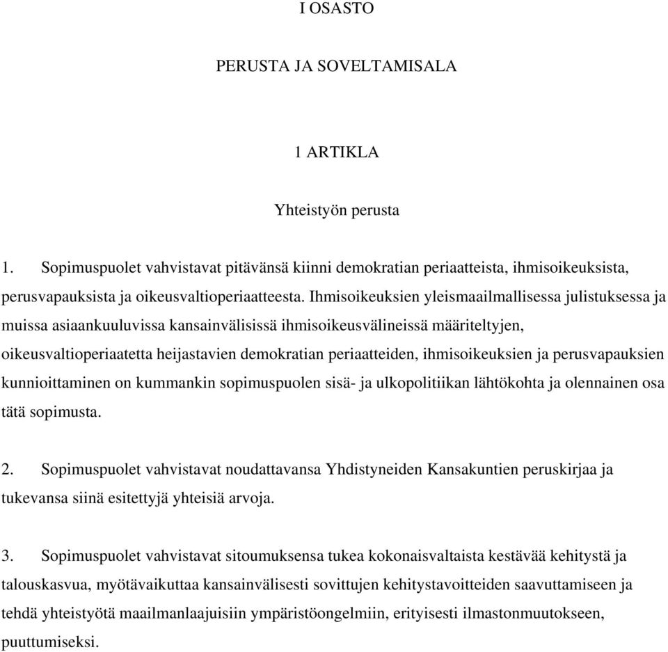 ihmisoikeuksien ja perusvapauksien kunnioittaminen on kummankin sopimuspuolen sisä- ja ulkopolitiikan lähtökohta ja olennainen osa tätä sopimusta. 2.