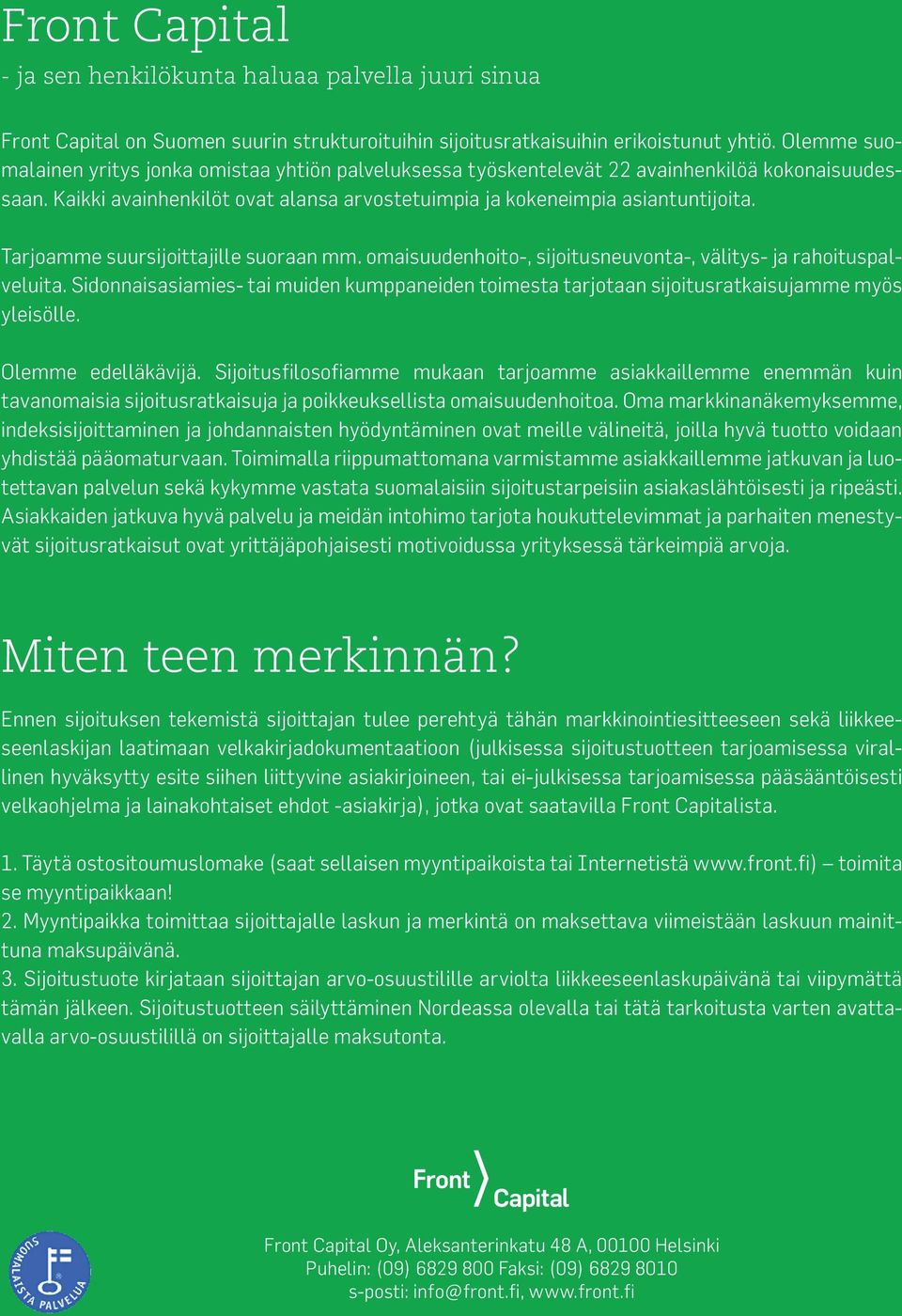 Tarjoae suursijoittajille suoraan. oaisuudenhoito-, sijoitusneuvonta-, välitys- ja rahoituspalveluita. Sidonnaisasiaies- tai uiden kuppaneiden toiesta tarjotaan sijoitusratkaisujae yös yleisölle.