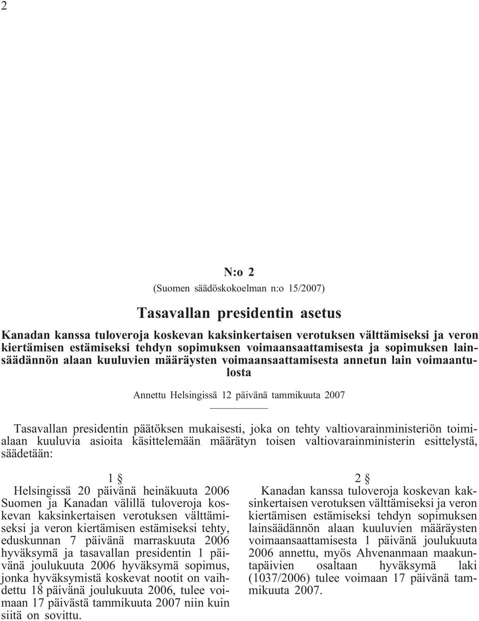 presidentin päätöksen mukaisesti, joka on tehty valtiovarainministeriön toimialaan kuuluvia asioita käsittelemään määrätyn toisen valtiovarainministerin esittelystä, säädetään: 1 Helsingissä 20