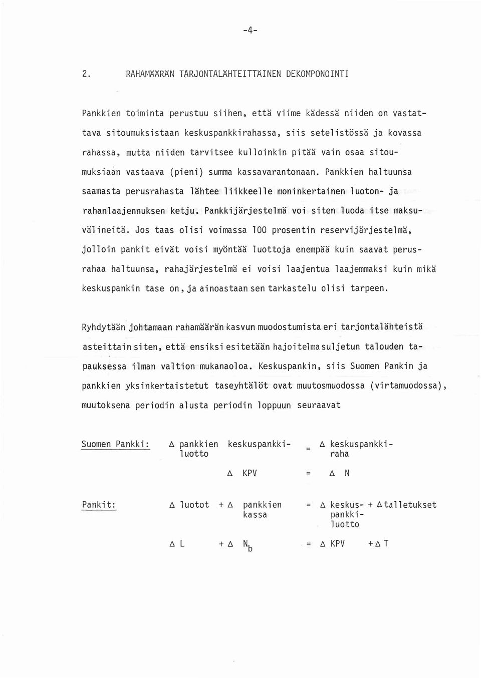 Pankkien haltuunsa saamasta perusrahasta lähtee liikkeelle moninkertainen 1uoton- ja rahanlaajennuksen ketju. Pankkijärjestelmä voi siten luoda itse maksuvälineitä.