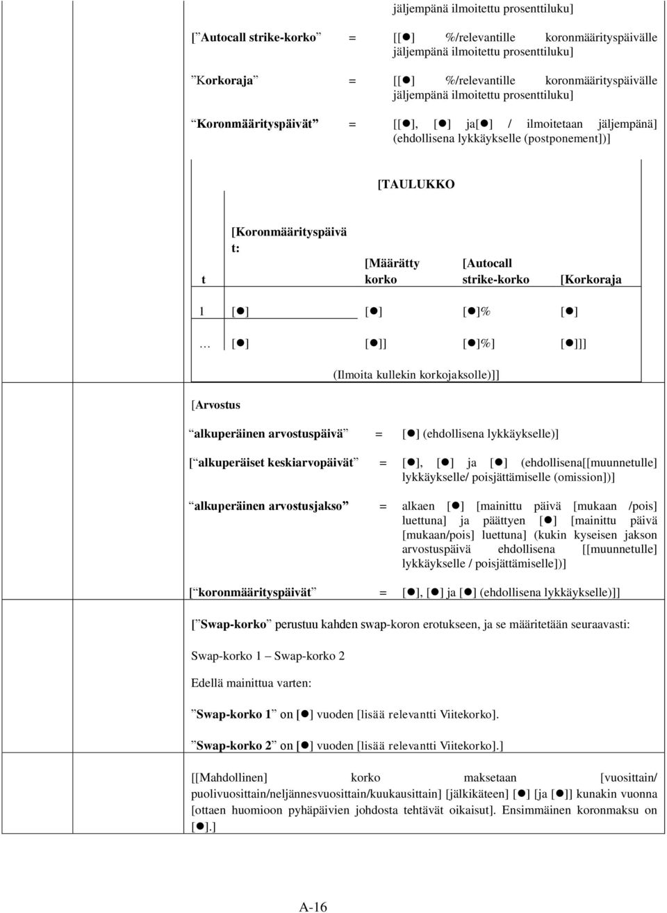 [Autocall strike-korko [Korkoraja 1 [ ] [ ] [ ]% [ ] [ ] [ ]] [ ]%] [ ]]] [Arvostus (Ilmoita kullekin korkojaksolle)]] alkuperäinen arvostuspäivä = [ ] (ehdollisena lykkäykselle)] [ alkuperäiset