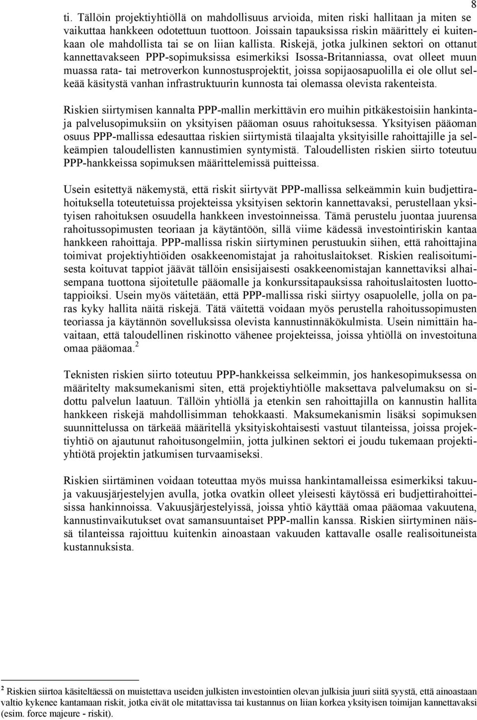 Riskejä, jotka julkinen sektori on ottanut kannettavakseen PPP-sopimuksissa esimerkiksi Isossa-Britanniassa, ovat olleet muun muassa rata- tai metroverkon kunnostusprojektit, joissa sopijaosapuolilla