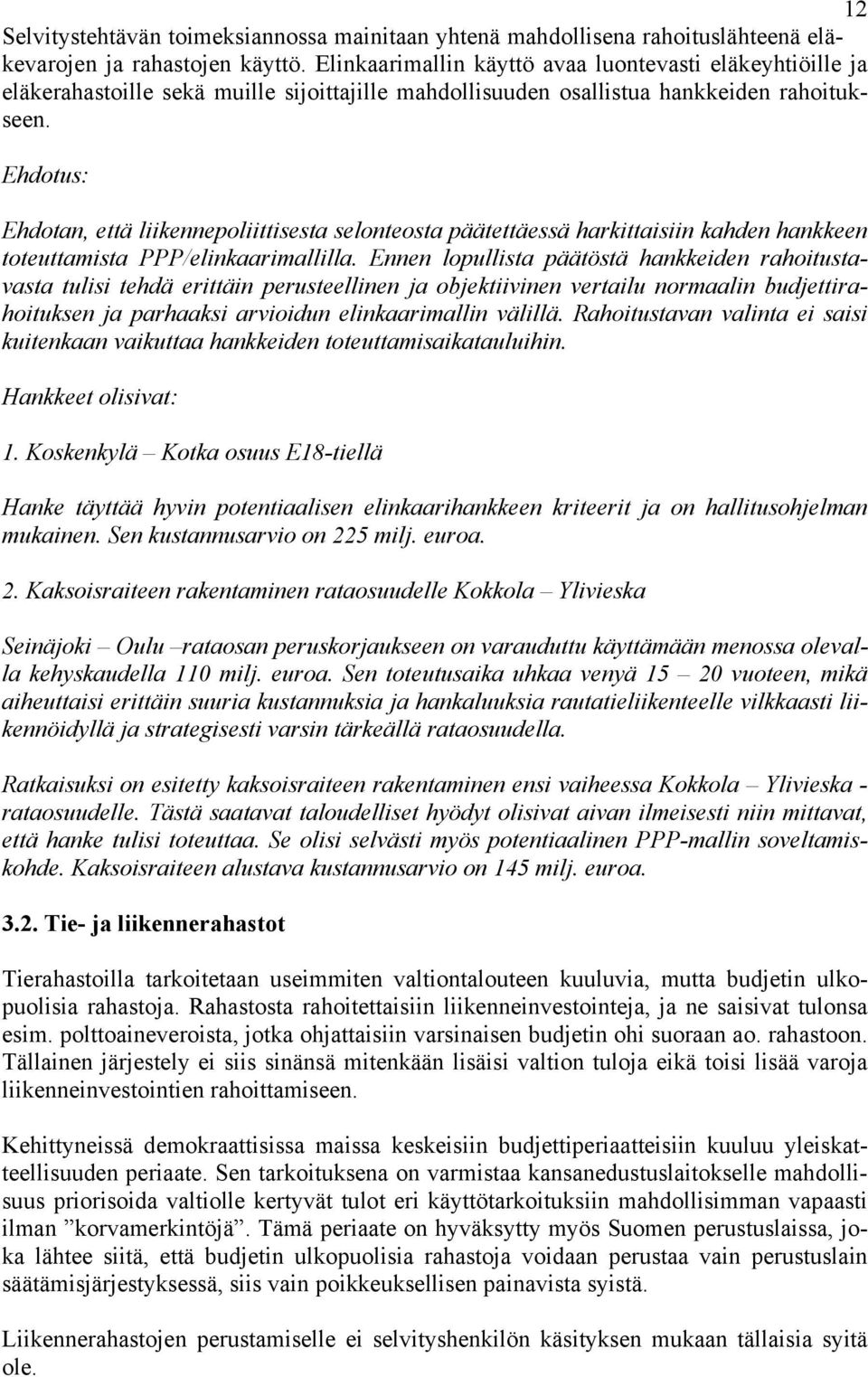 Ehdotus: Ehdotan, että liikennepoliittisesta selonteosta päätettäessä harkittaisiin kahden hankkeen toteuttamista PPP/elinkaarimallilla.