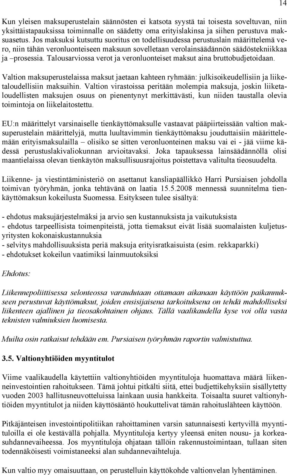 Talousarviossa verot ja veronluonteiset maksut aina bruttobudjetoidaan. Valtion maksuperustelaissa maksut jaetaan kahteen ryhmään: julkisoikeudellisiin ja liiketaloudellisiin maksuihin.