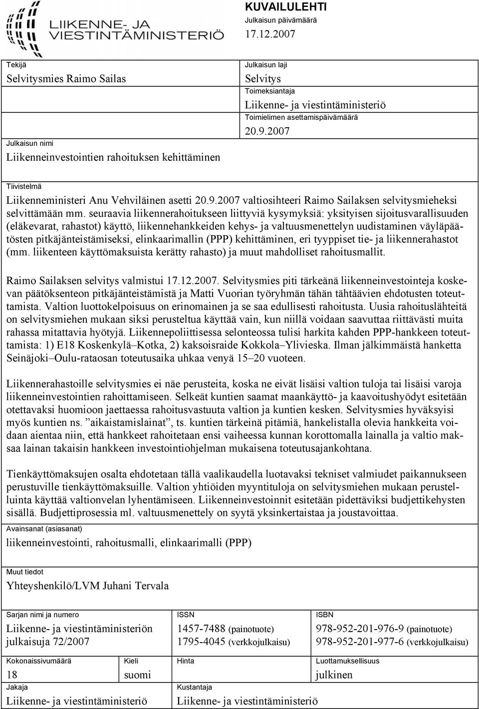 asettamispäivämäärä 20.9.2007 Tiivistelmä Liikenneministeri Anu Vehviläinen asetti 20.9.2007 valtiosihteeri Raimo Sailaksen selvitysmieheksi selvittämään mm.