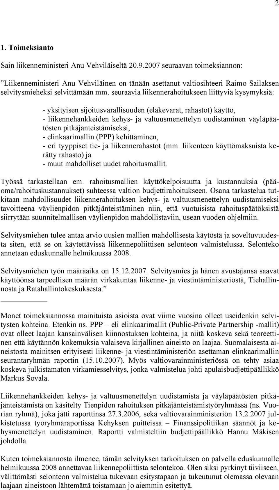 seuraavia liikennerahoitukseen liittyviä kysymyksiä: - yksityisen sijoitusvarallisuuden (eläkevarat, rahastot) käyttö, - liikennehankkeiden kehys- ja valtuusmenettelyn uudistaminen väyläpäätösten