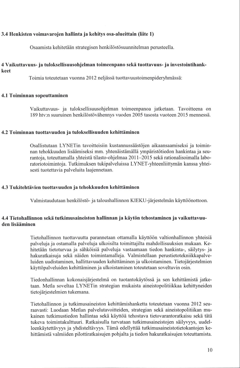 1 Toiminnan sopeuttaminen Vaikuttawus- ja tuloksellisuusohjelman toimeenpanoa jatketaan. Tavoitteena on 189 htv:n suuruinen henkilost<ivdhennys vuoden 2005 tasosta vuoteen 2015 mennessii. 4.