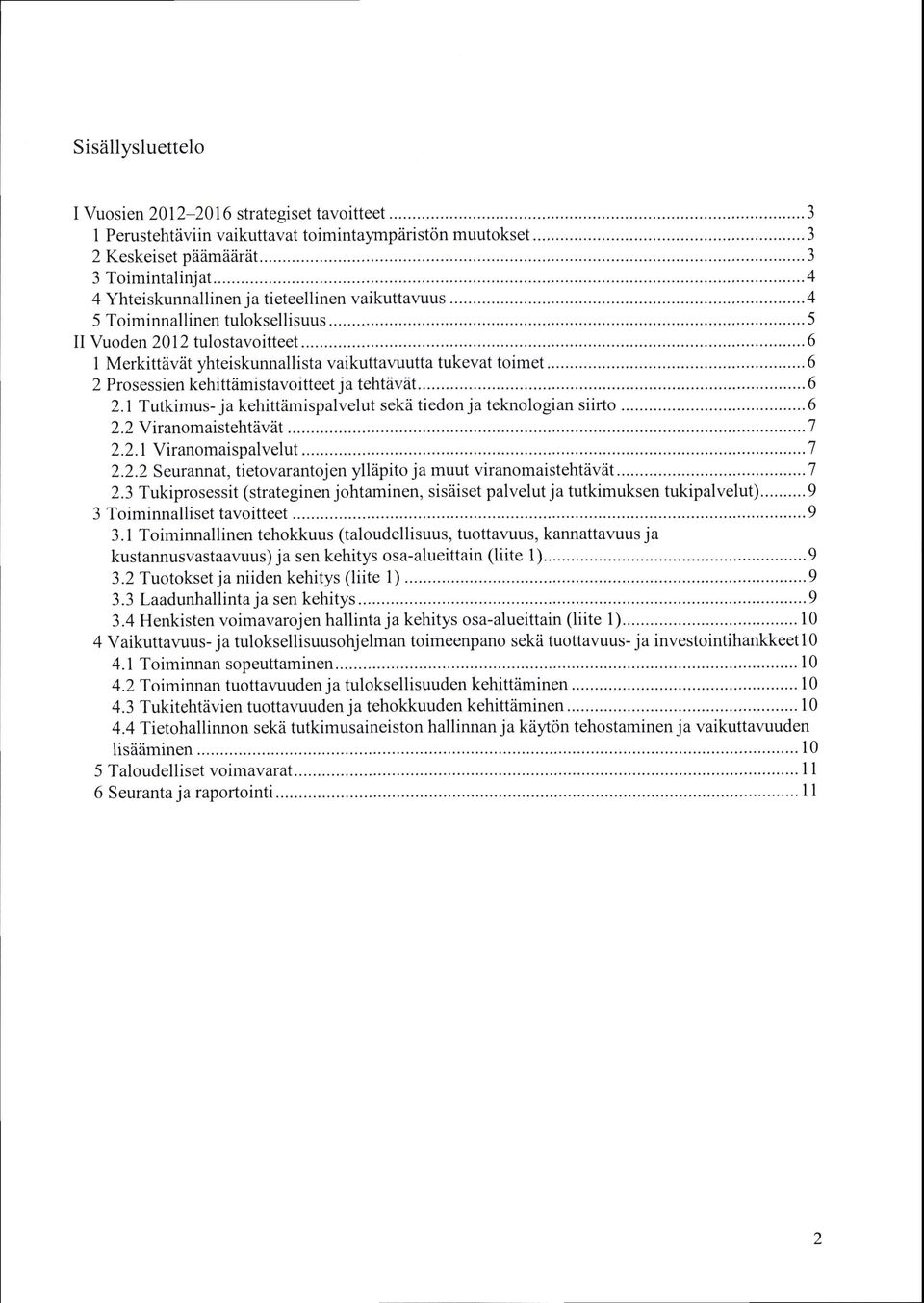 ..6 2 Prosessien kehittiimistavoitteet ja tehtiiviit....6 2.1 Tutkimus- ja kehittiimispalvelut sekii tiedon ja teknologian siirto...6 2.2 Yiranomaistehtdvtit...7 2.2.1 Yiranomaispalvelut......7 2.2.2 Seurannat, tietovarantojen ylliipito ja muut viranomaistehtavat.