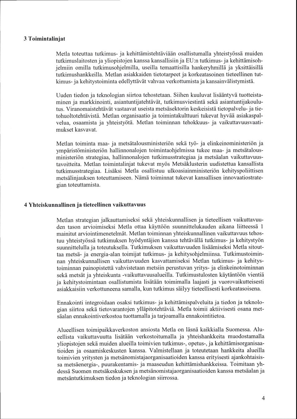 Metlan asiakkaiden tietotarpeet ja korkeatasoinen tieteellinen tutkimus- ja kehitystoiminta edellytiiviit vahvaa verkottumista ja kansainvrilistymistii.