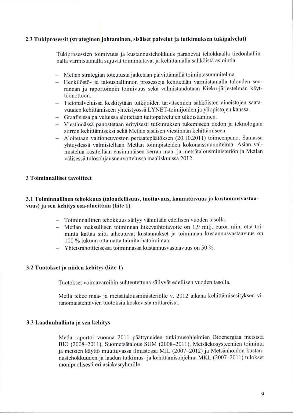 Henkilosto- ja taloushallinnon prosesseja kehitetiiiin varmistamalla talouden seurannan ja raportoinnin toimir,uus sekd valmistaudutaan Kieku-jiirjestelmiin kiiyttoonottoon.