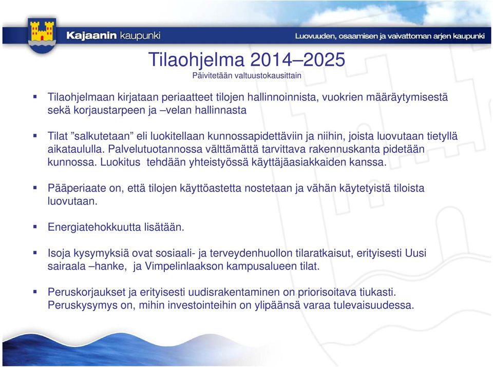 Luokitus tehdään yhteistyössä käyttäjäasiakkaiden kanssa. Pääperiaate on, että tilojen käyttöastetta nostetaan ja vähän käytetyistä tiloista luovutaan. Energiatehokkuutta lisätään.