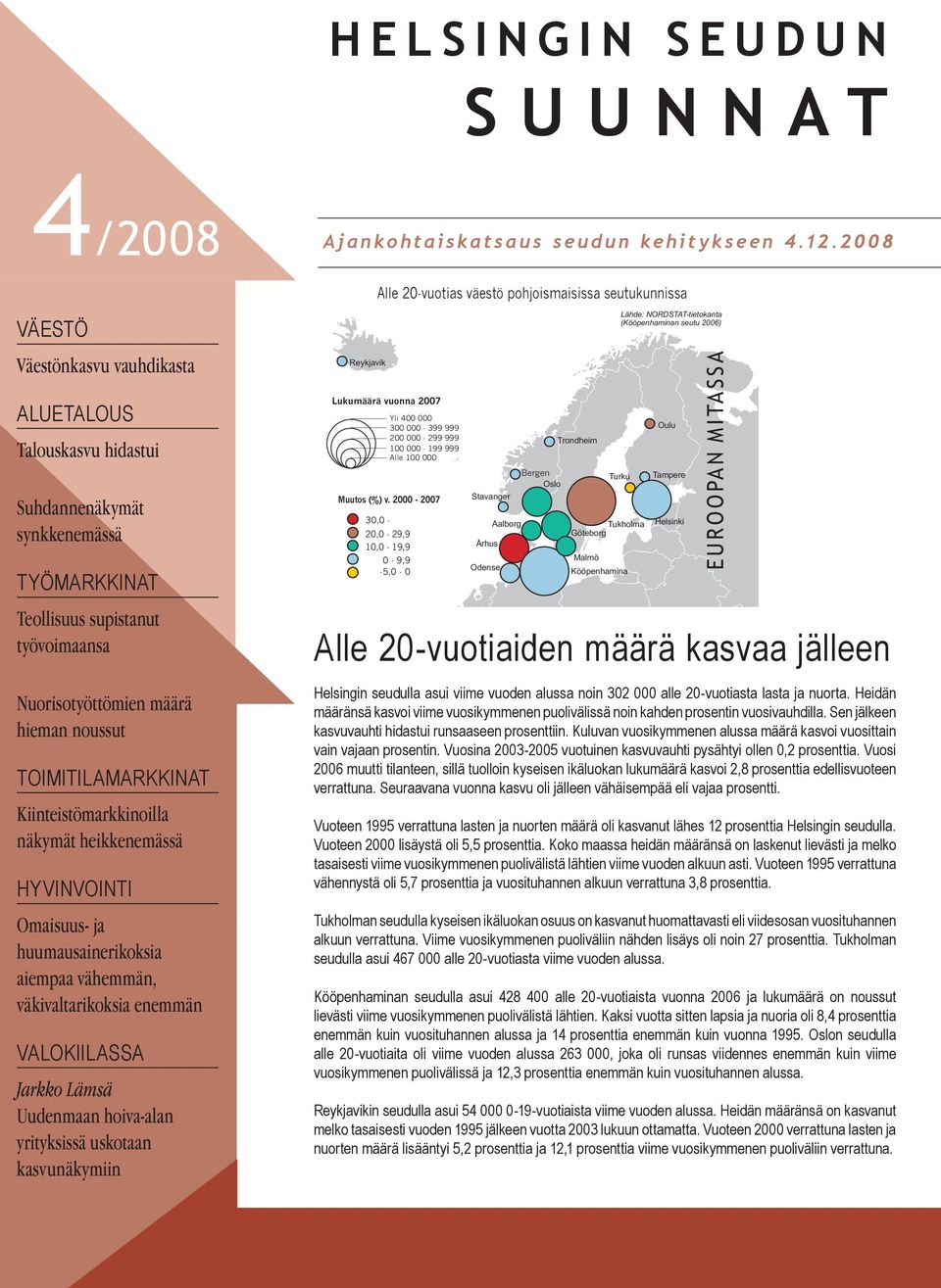 Nuorisotyöttömien määrä hieman noussut TOIMITILAMARKKINAT Kiinteistömarkkinoilla näkymät heikkenemässä HYVINVOINTI Omaisuus- ja huumausainerikoksia aiempaa vähemmän, väkivaltarikoksia enemmän