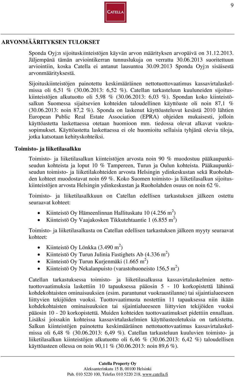 Sijoituskiinteistöjen painotettu keskimääräinen nettotuottovaatimus kassavirtalaskelmissa oli 6,51 % (30.06.2013: 6,52 %).