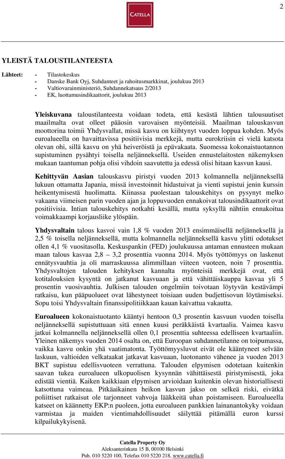 Maailman talouskasvun moottorina toimii Yhdysvallat, missä kasvu on kiihtynyt vuoden loppua kohden.