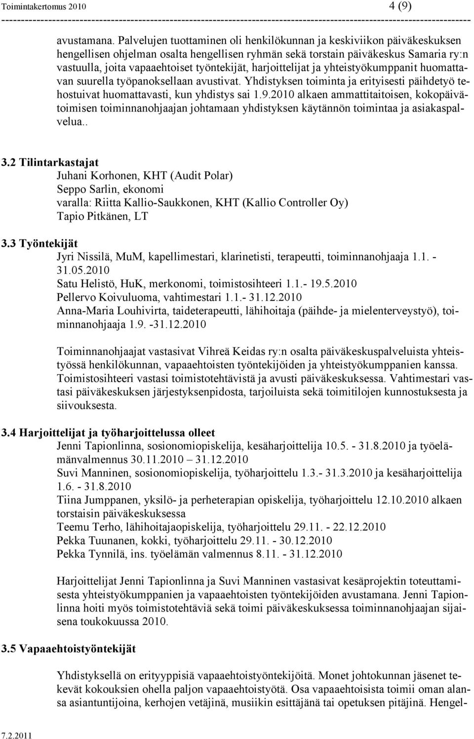 työntekijät, harjoittelijat ja yhteistyökumppanit huomattavan suurella työpanoksellaan avustivat. Yhdistyksen toiminta ja erityisesti päihdetyö tehostuivat huomattavasti, kun yhdistys sai 1.9.