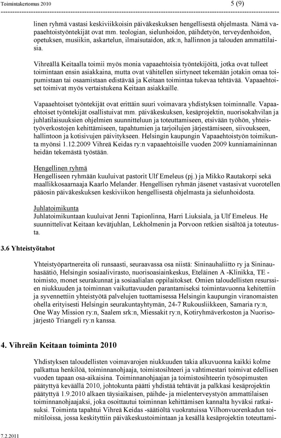 Vihreällä Keitaalla toimii myös monia vapaaehtoisia työntekijöitä, jotka ovat tulleet toimintaan ensin asiakkaina, mutta ovat vähitellen siirtyneet tekemään jotakin omaa toipumistaan tai osaamistaan