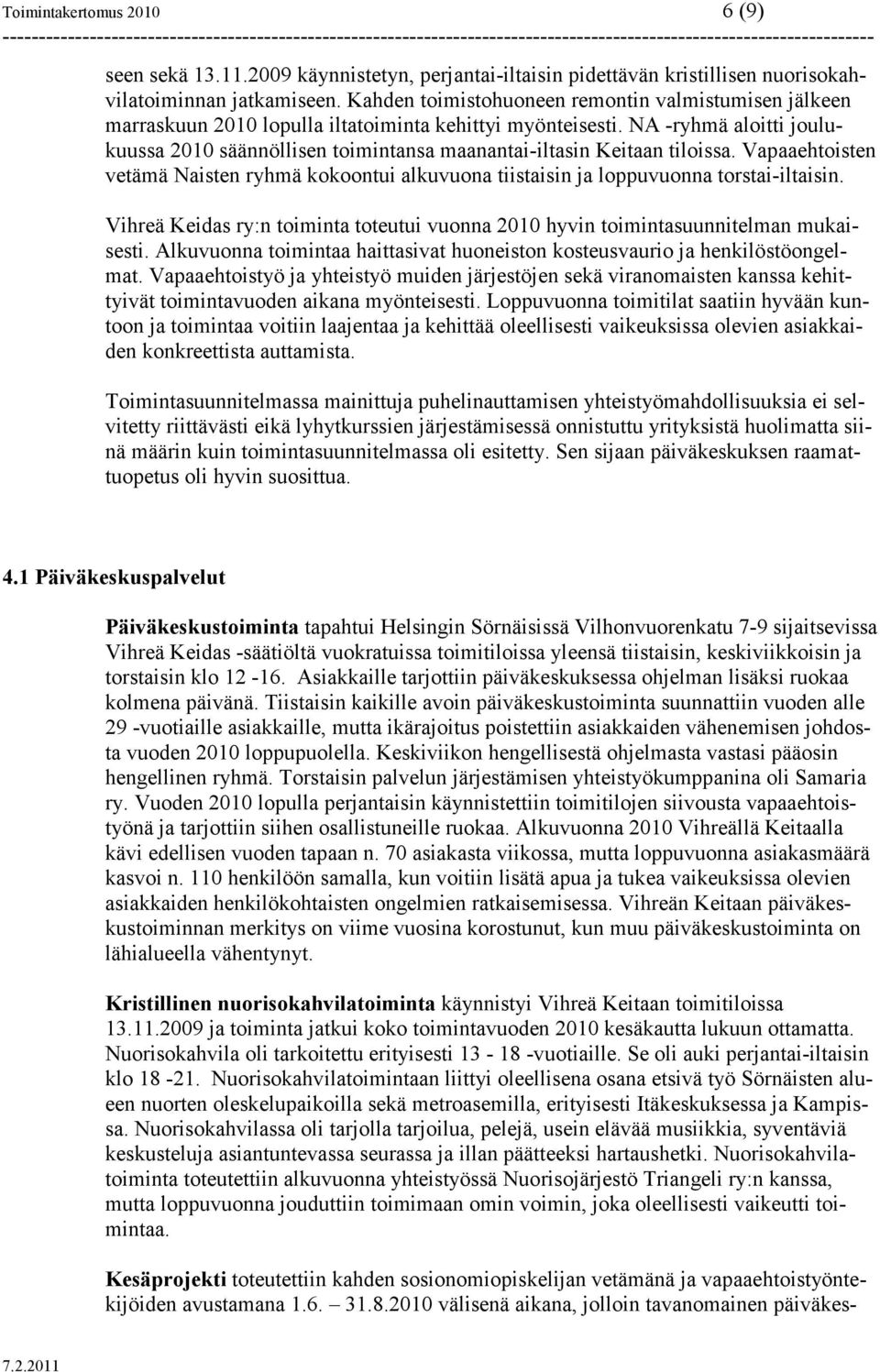 NA -ryhmä aloitti joulukuussa 2010 säännöllisen toimintansa maanantai-iltasin Keitaan tiloissa. Vapaaehtoisten vetämä Naisten ryhmä kokoontui alkuvuona tiistaisin ja loppuvuonna torstai-iltaisin.