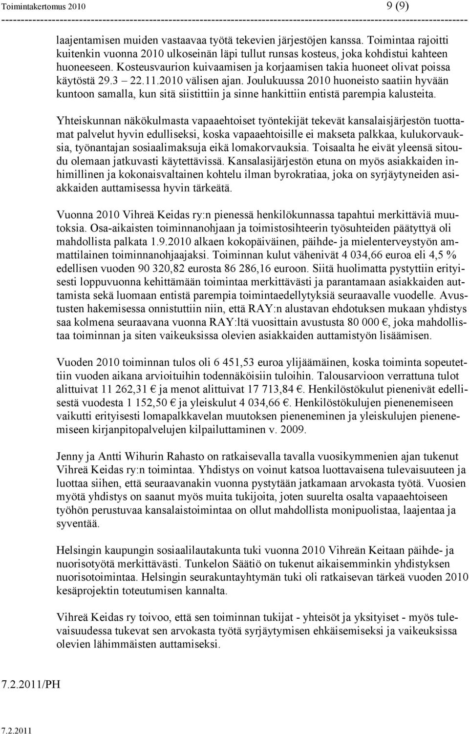 3 22.11.2010 välisen ajan. Joulukuussa 2010 huoneisto saatiin hyvään kuntoon samalla, kun sitä siistittiin ja sinne hankittiin entistä parempia kalusteita.