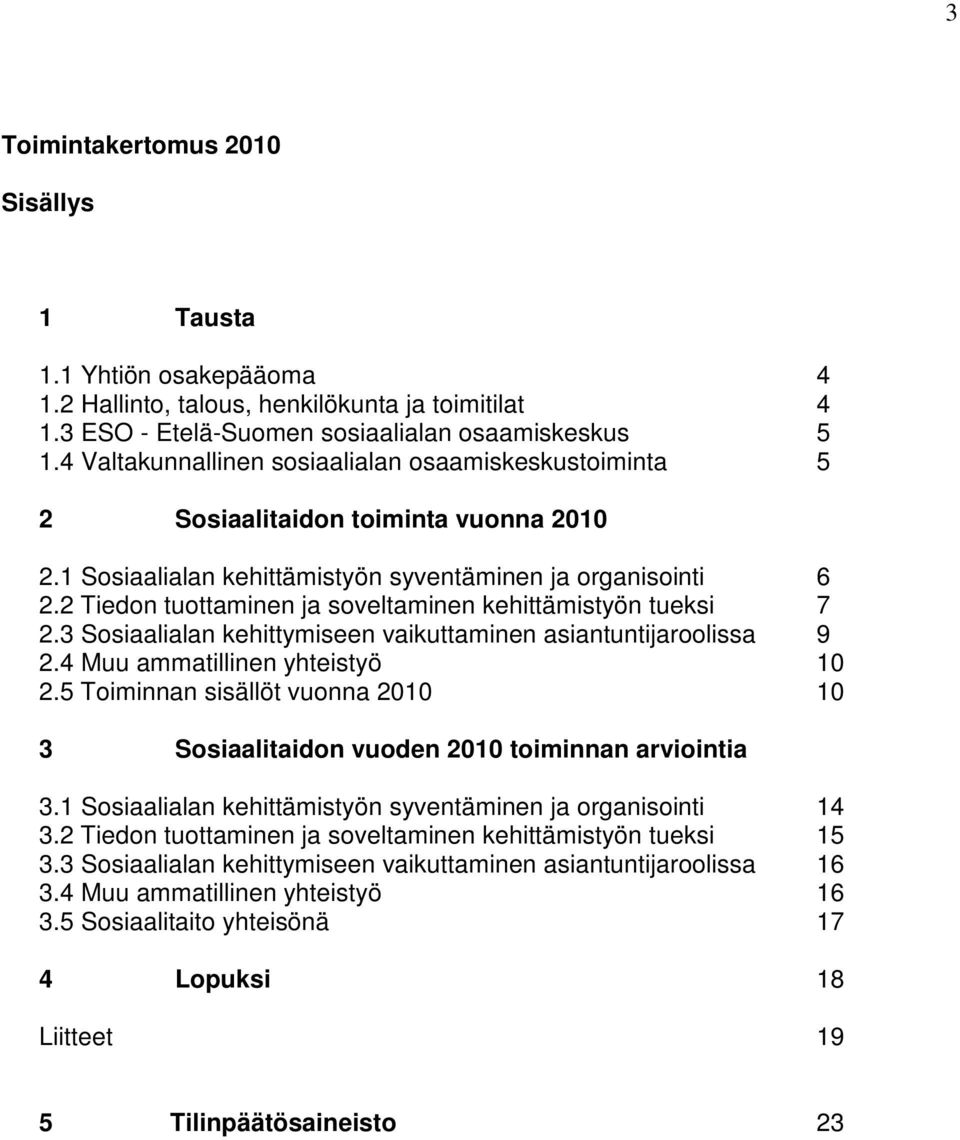 2 Tiedon tuottaminen ja soveltaminen kehittämistyön tueksi 7 2.3 Sosiaalialan kehittymiseen vaikuttaminen asiantuntijaroolissa 9 2.4 Muu ammatillinen yhteistyö 10 2.