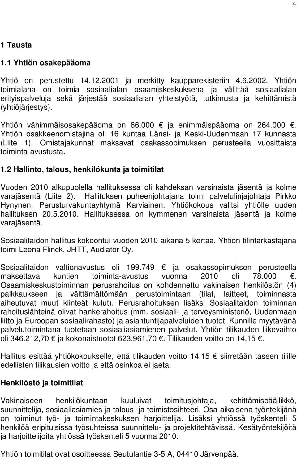 Yhtiön vähimmäisosakepääoma on 66.000 ja enimmäispääoma on 264.000. Yhtiön osakkeenomistajina oli 16 kuntaa Länsi- ja Keski-Uudenmaan 17 kunnasta (Liite 1).