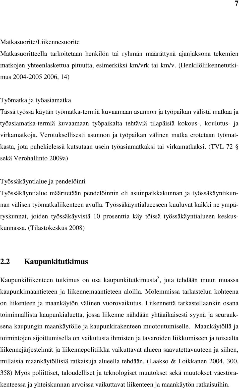 tehtäviä tilapäisiä kokous-, koulutus- ja virkamatkoja. Verotuksellisesti asunnon ja työpaikan välinen matka erotetaan työmatkasta, jota puhekielessä kutsutaan usein työasiamatkaksi tai virkamatkaksi.