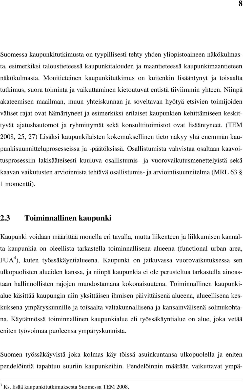 Niinpä akateemisen maailman, muun yhteiskunnan ja soveltavan hyötyä etsivien toimijoiden väliset rajat ovat hämärtyneet ja esimerkiksi erilaiset kaupunkien kehittämiseen keskittyvät ajatushautomot ja