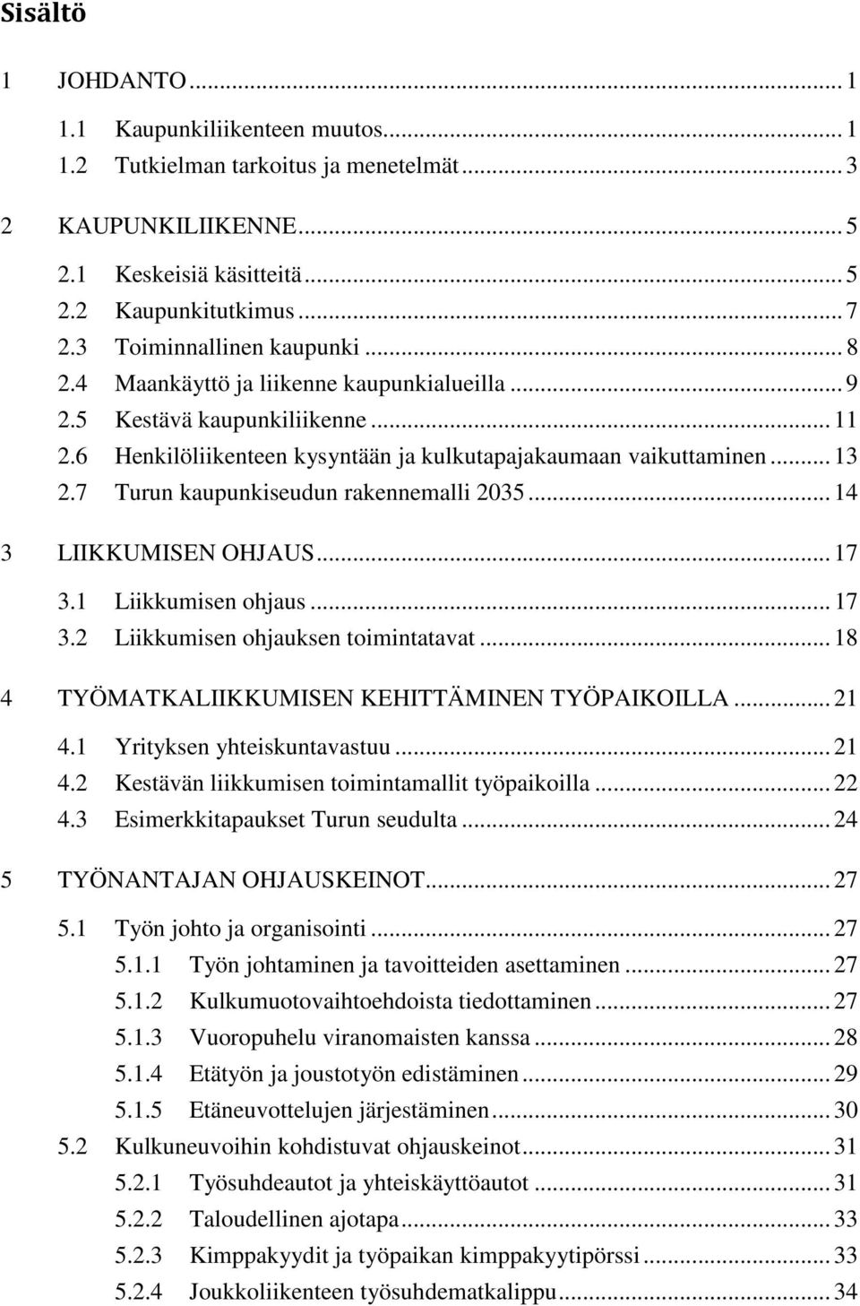 7 Turun kaupunkiseudun rakennemalli 2035... 14 3 LIIKKUMISEN OHJAUS... 17 3.1 Liikkumisen ohjaus... 17 3.2 Liikkumisen ohjauksen toimintatavat... 18 4 TYÖMATKALIIKKUMISEN KEHITTÄMINEN TYÖPAIKOILLA.